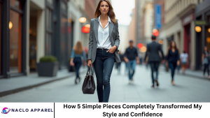 How 5 Simple Pieces Completely Transformed My Style and Confidence